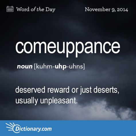 Dictionary.com’s Word of the Day - comeuppance - Informal. deserved reward or just deserts, usually unpleasant: He finally got his comeuppance for his misbehavior. Slang Phrases, Beautiful Words In English, What Is The Saddest Word In The Dictionary, Foreign Words, Uncommon Words, Big Words, Weird Words, Word Nerd, Word Definitions