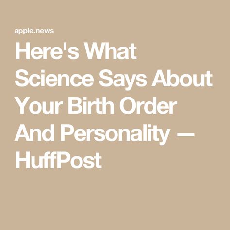 Here's What Science Says About Your Birth Order And Personality — HuffPost Birth Order, What Is Science, Healing, Science