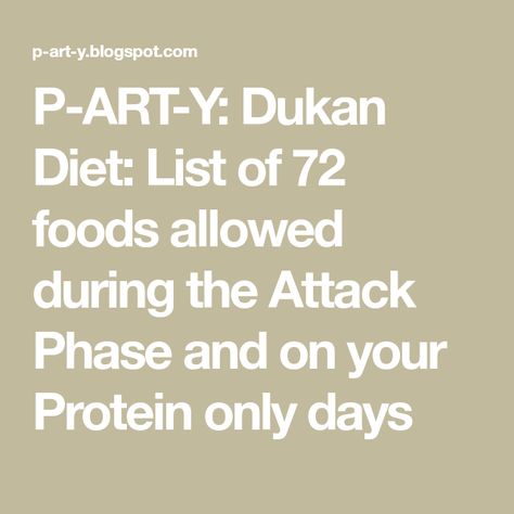 P-ART-Y: Dukan Diet: List of 72 foods allowed during the Attack Phase and on your Protein only days Ducan Diet Recipes, Dukan Diet Results, Duncan Diet, Dukan Diet Food List, Dukan Diet Attack Phase Recipes, Dukan Diet Attack Phase, Ducan Diet, Dukan Diet Plan, Points Plus Recipes