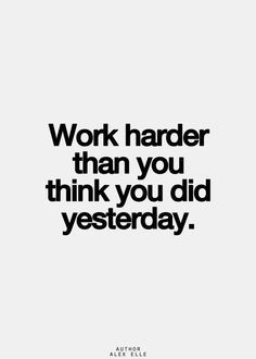 "Work harder than you think you did yesterday." ~ Alex Elle Can't Stop Won't Stop, Quote Of The Week, Work Harder, Inspirational Quotes Pictures, Work Quotes, Note To Self, The Words, Great Quotes, Picture Quotes