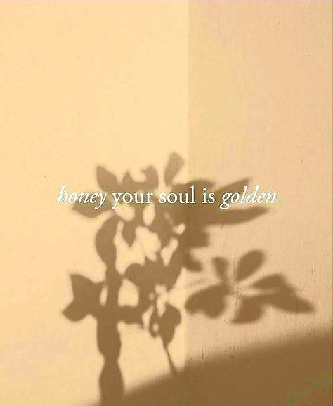 Honey Your Soul Is Golden, Your Soul Is Golden, Dark Soul, Soul Quotes, Golden Girl, 2025 Vision, In A Nutshell, Girly Art, Your Soul