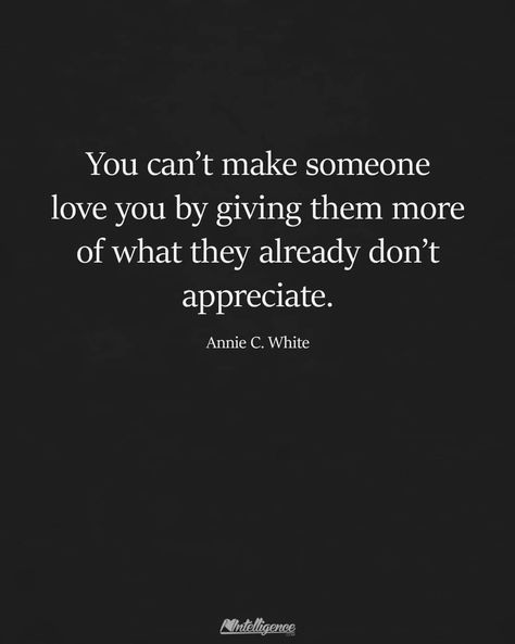 You can't make someone love you by giving them more of what they already don't appreciate. Feel Appreciated Quotes Relationships, Appreciate You Quotes, Feeling Loved Quotes, Thinking Of You Quotes, Appreciation Quotes, If You Love Someone, You Quotes, Love Me Quotes, Care Quotes