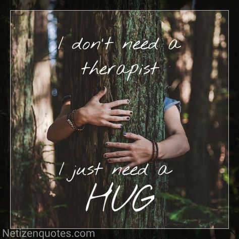 Netizen Quotes: Tree hugger vs therapist Hug A Tree Quote, Tree Hugger Quotes, I Just Need A Hug, Hug A Tree, Picture Of A Person, Tree Quotes, Party Quotes, Forest Bathing, Pinterest Profile