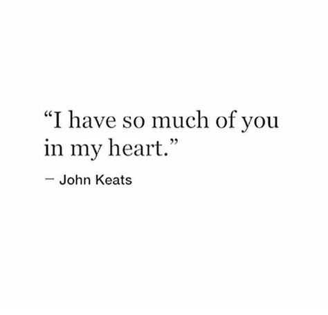 I have so much of you in my heart Keats Quotes, John Keats, Quote Inspirational, Literature Quotes, Quote Life, Lovely Quote, Literary Quotes, Poem Quotes, Chocolate Pudding