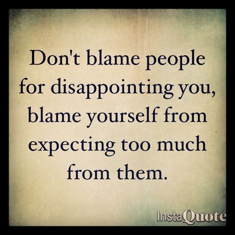 Expecting too much... #disappointment #quotes Friendship Disappointment Quotes, Blame Quotes, Quotes About Attitude, Disappointment Quotes, Family Quotes Funny, Quotes By Authors, Family Quotes, A Quote, True Words