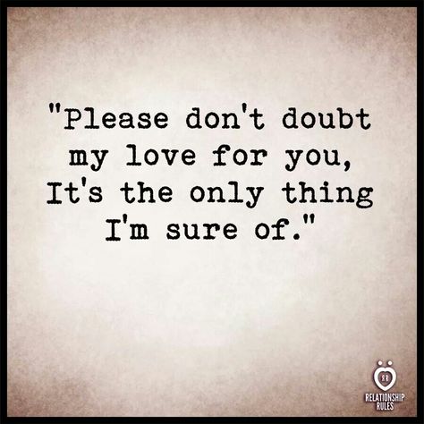 Please don't doubt my love for you, it's the only thing I'm sure of I Will Always Love You Quotes, I Love You Quotes For Boyfriend, Doubt Quotes, Looking For Love Quotes, Promise Quotes, Always Love You Quotes, Cute Happy Quotes, Tea Quotes, My Love For You