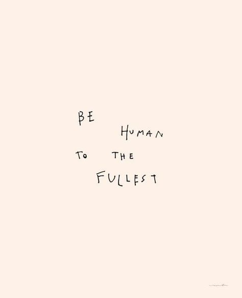 Be Human To The Fullest Be Human, Quotes Of The Day, Love Deeply, Note To Self, Pretty Words, Image Quotes, Beautiful Quotes, Beautiful Words, Cool Words