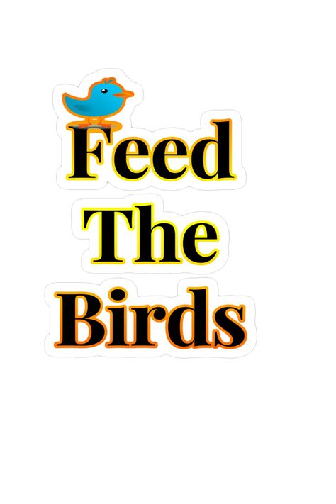 Keep Feeding and help more birds to survive | Redbubble Artist #birds #feed #quotes Feed The Birds, Redbubble Stickers, For Stickers, Bird Lovers, The Birds, Sticker Design, Sell Your Art, Vinyl Sticker, Follow Me