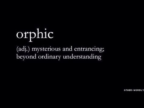 Orphic (adj.) - mysterious and entrancing; beyond ordinary understanding. Adjectives With Meaning, Edgy Quotes, Rude Quotes, Unique Words Definitions, Fancy Words, Word Nerd, Unusual Words, Spiritual Words, Rare Words