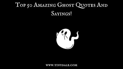 If you’re looking for ghost quotes, jokes, puns, and sayings, you have arrived at the right place! Scroll to also read about ghost trivia that you can use at parties and humor your friends and family.   Ghost Quotes “Ghosts, like ladies, never speak till spoke to.” – Richard Harris Barham “When the ghosts of […] The post Top 50 Amazing Ghost Quotes And Sayings! appeared first on Tinydale. Cute Ghost Quotes, Quotes About Ghosts, Ghost Quotes Funny, Ghost Quotes, Ghost Jokes, Ghost Puns, Ghost Quote, Floating Ghosts, Whispers In The Dark