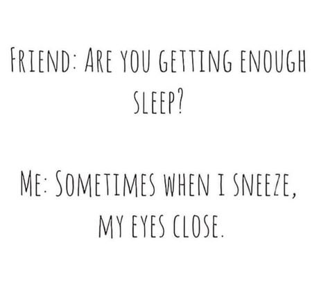 Image may contain: text that says 'FRIEND ARE YOU GETTING ENOUGH SLEEP? ME: SOMETIMES WHEN I SNEEZE, MY EYES CLOSE' Sleep Deprivation Humor, Sleep Deprived Quotes, Funny Animals With Captions, Sleep Deprived, Chasing Dreams, Funny Captions, Cant Sleep, Sleep Deprivation, Go To Sleep