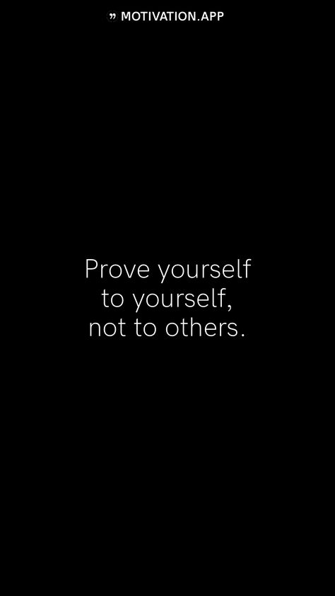 Prove Yourself To Yourself Not Others, Motivation App Quotes, Proving Yourself Quotes, Prove Yourself Quotes, Prove Quotes, Life Lesson Quotes Wise Words, Knowledge Quotes Motivation, Dark Motivation, Powerful Motivational Quotes For Success