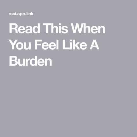 Read This When You Feel Like A Burden Being A Burden Quotes, Burden Quotes, Feeling Like A Burden, A Burden, Self Healing Quotes, Mom Blog, Healing Quotes, Mom Blogs, Relatable Quotes