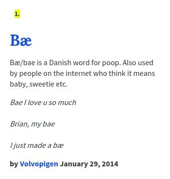 Bæ/bae is a Danish word for poop. Also used by people on the internet who think it means baby, sweetie etc. Urban Dictionary: Bæ - Danish word for poop http://www.urbandictionary.com/define.php?term=Bae Urban Dictionary Funny, Danish Words, Dictionary Words, Funny Definition, Terms Of Endearment, Dictionary Definitions, Urban Dictionary, Word Definitions, Love U So Much