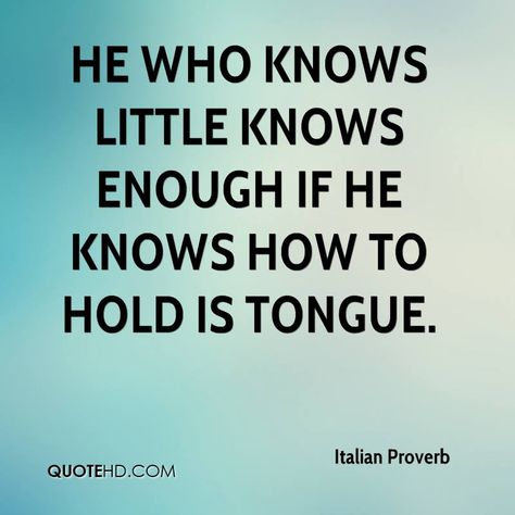 He who knows little knows enough if he knows how to hold his tongue. - Italian proverb italy adage Proverb Quotes, Italian Proverbs, Proverbs Quotes, Text Quotes, Quotes Motivational, Ancient Wisdom, Some Words, Who Knows, Wise Quotes