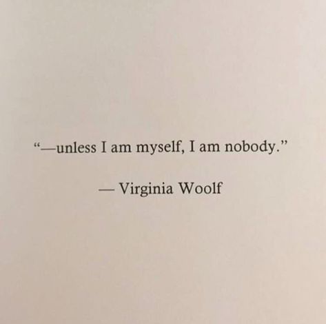 "unless I am myself, I am nobody." -Virginia Woolf I Am Myself, Virginia Woolf Quotes, 타이포그래피 포스터 디자인, Literature Quotes, Virginia Woolf, Literary Quotes, Poem Quotes, Some Words, Poetry Quotes