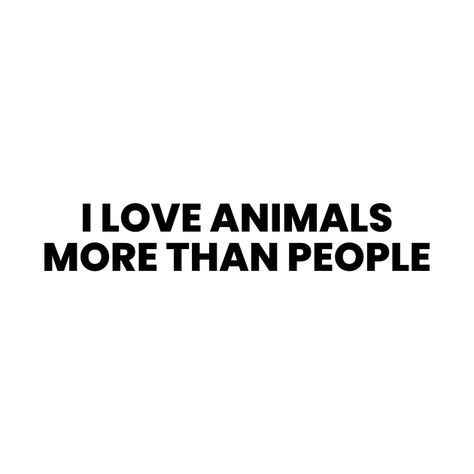 I Love Dogs More Than People, I Love Animals More Than People, I Like Dogs More Than People, I Like Animals More Than People Quotes, Animals Quotes Love, I Prefer Animals Over People Quotes, I Like Dogs, Free Overlays, Tshirt Design Inspiration