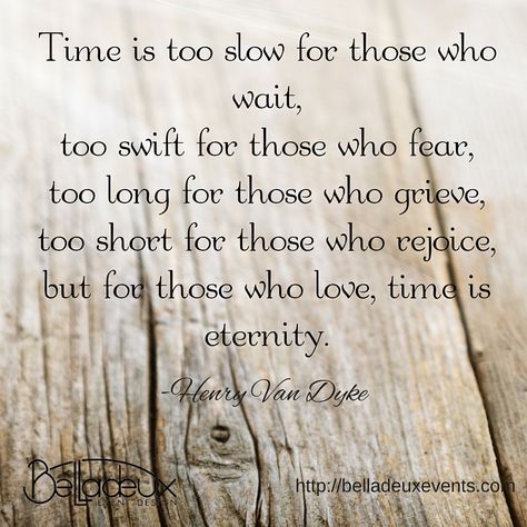 "Time is too slow for those who wait, too swift for those who fear, too long for those who grieve, too short for those who rejoice, but for those who love, time is eternity." -Henry Van Dyke   Inspirational love quote of the day! Henry Van Dyke Quote, Inspirational Love, Love Time, Inspirational Quotes About Love, Too Long, Too Short, Wisdom Quotes, Wise Words, Quote Of The Day