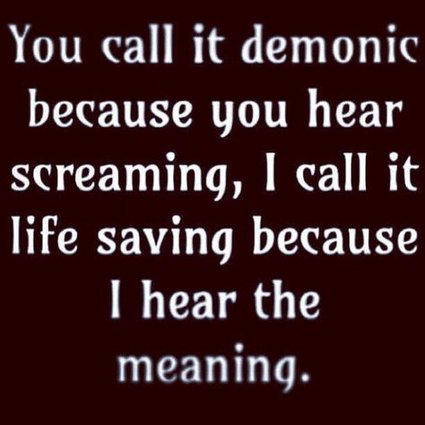 You call it demonic because you hear screaming, I call it life saving because I hear the meaning <3 Metal Quote, Mirror Me, No Ordinary Girl, Linking Park, Viking Metal, Breaking Benjamin, Papa Roach, Band Quotes, Sara Bareilles