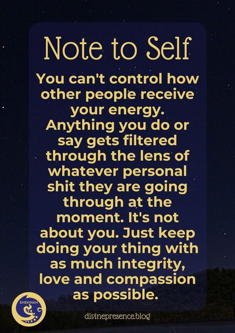 You can't control how other people receive your energy. Anything you do or say gets filtered through the lens of whatever personal shit they are going through at the moment. It's not about you. Just keep doing your thing with as much integrity, love and compassion as possible. I Cant Control Other People, You Can’t Make People Love You, You Don’t Know What Others Are Going Through, Practicing Presence, Self Happiness Quotes, Just Be Happy, Happiness Quotes, Mean People, Bettering Myself