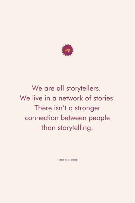 We are all storytellers.
We live in a network of stories.
There isn't a stronger connection between people than storytelling. Quote About Storytelling, Quotes On Storytelling, Telling Stories Quotes, The Power Of Storytelling Quotes, Quotes About Stories Books, Sharing Your Story Quote, Storytelling Quotes Inspirational, Story Telling Quotes, Quotes About Story