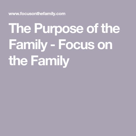 The Purpose of the Family - Focus on the Family Define Family, Focus On The Family, School Age Activities, Family Help, Kids Exploring, Preschool Activity, Fancy Dinner, School Age, Family Relationships