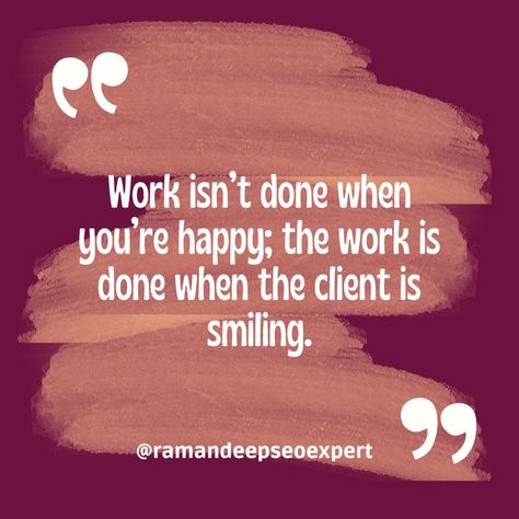 Work isn’t done when you’re happy; the work is done when the client is smiling.

#quote #quotes #quoteoftheday Thank You To My Clients Quotes, Happy Client Quotes, Happy Customers Quotes, Good Customer Service Quotes, Clients Quotes, Customer Experience Quotes, Customer Quotes, Seo Quotes, Sewing Quotes