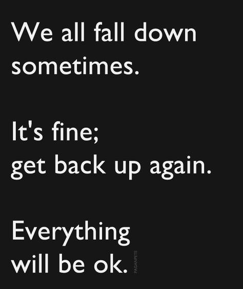 We all fall down sometimes. It's fine; get back up again. Everything will be ok. It Will Be Ok Quotes, Everything Will Be Ok, All Falls Down, Poetic Words, Emoji Photo, Gonna Be Alright, I Love My Son, Get Back Up, Up Quotes