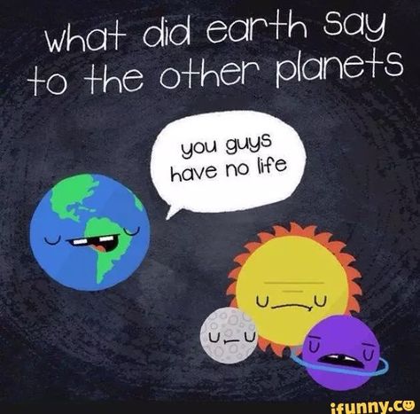 Joke- What did earth say to the other planets? Space Puns, Science Puns, Science Quotes, Science Party, Teacher Signs, Puns Jokes, Funny Science Jokes, Science Activities For Kids, Science Jokes