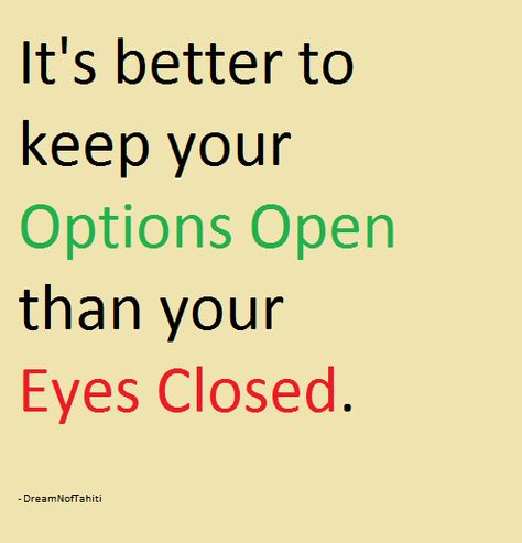 It's better to keep your Options Open than your Eyes Closed. Keeping Options Open Quotes, Keep Your Options Open Quotes, Serenity Prayer Tattoo Design, Stunning Quote, Pic Quotes, Open Quotes, Soul Poetry, Awakening Quotes, Positive Motivation