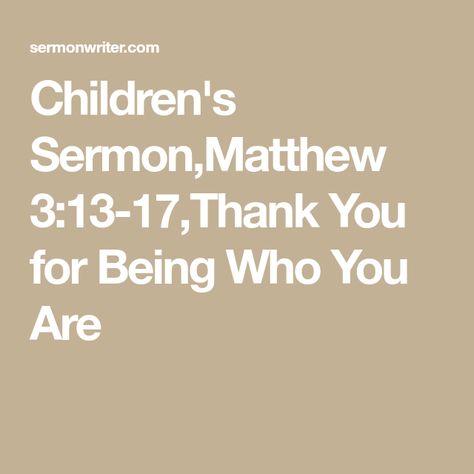 Children's Sermon,Matthew 3:13-17,Thank You for Being Who You Are Children’s Sermon Object Lessons, Childrens Sermons Short, Sermons For Kids, Sunday School Songs, Bible Messages, Church Games, Childrens Sermons, Bible Things, Church Sermon