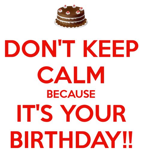 don't keep calm it's your birthday Keep Calm Happy Birthday, Keep Calm Quotes, Calm Quotes, It's Your Birthday, Birthday Wishes, Keep Calm, Keep Calm Artwork, Happy Birthday, Novelty Sign