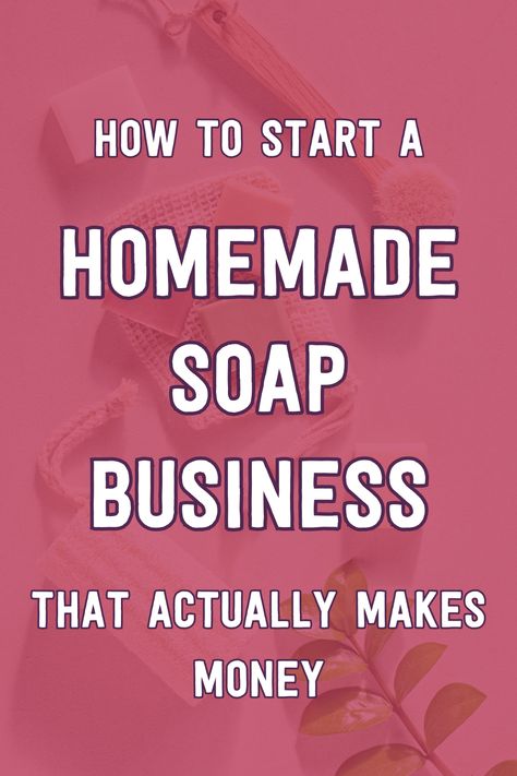 How to start a homemade soap business that actually makes money