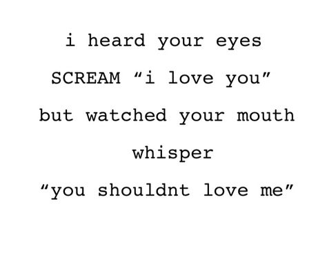 I heard your eyes scream I love you But watched your mouth whisper  You shouldn't love me I Shouldnt Love You, Scream Quotes, Eye Scream, Done Quotes, My Values, I Scream, Love Yourself Quotes, Funny Sayings, You Make Me