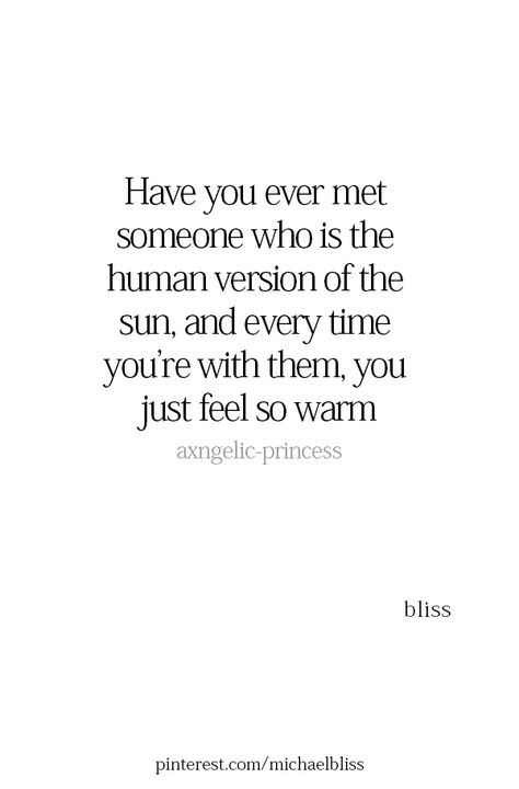 Warmth Quotes Feelings, Happy I Met You Quotes, I Have Feelings Too, Sunshine Person, Pure Soul Quotes, You Feel Like Sunshine, Sunshine Person Quotes, I Got You Quotes, The Sun As A Person Art