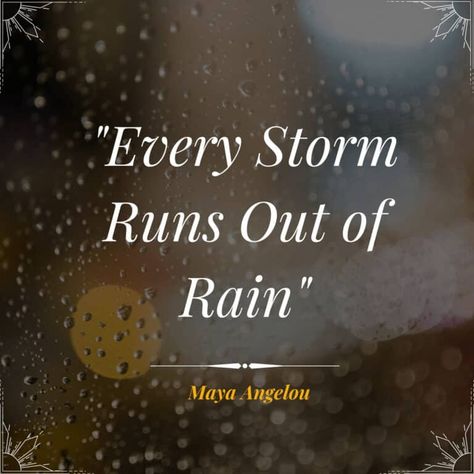 Every Storm Runs Out Of Rain Quotes, Quotes Maya Angelou Inspirational, Time Is Running Out Quotes, Resistance Quotes Inspiration, Every Storm Runs Out Of Rain, Every Storm Runs Out Of Rain Tattoo, Quotes About Rain, Maya Angelou Inspirational Quotes, Badminton Quotes