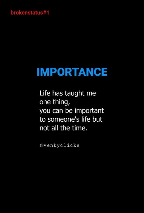 Life has taught me one thing, you can be important to someone's life but not all the time. Life Taught Me Quotes, Not Important To Someone, Broken Status, Inspiring Quotes About Life, Inspiring Quotes, Bible Quotes, Me Quotes, Verses, Bible Verses