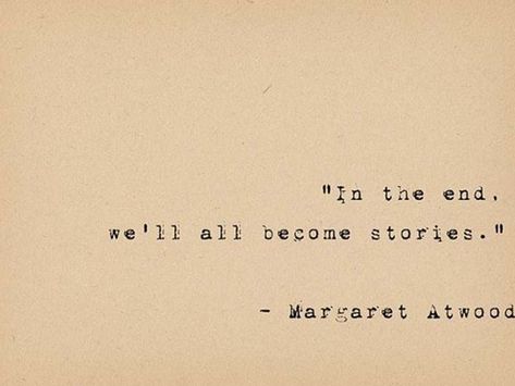 “In the end, we all become stories” - make yours a story you’re happy with Senior Quotes, Author Quotes, Literature Quotes, Margaret Atwood, Lovely Quote, Writing Quotes, Book Worm, Literary Quotes, Poem Quotes