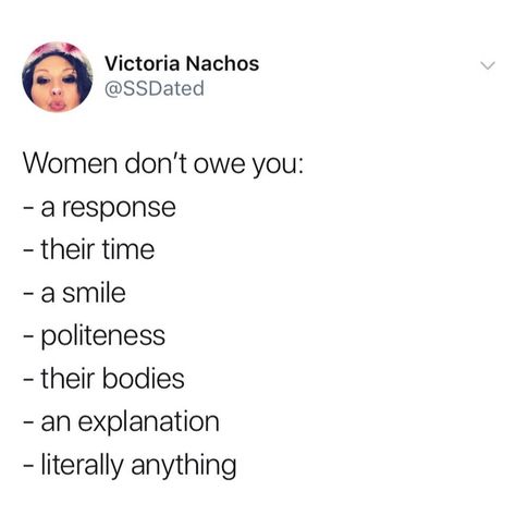 Women don’t owe you shit. Women Who Dont Support Other Women, Don’t Entertain Other Women, Don’t Come To Me As A Woman, Women Don’t Owe You, I Need Feminism Because, Personal Motivation, Nachos, Women Empowerment, No Response