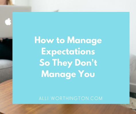 Manage Expectations So They Don't Manage You — Alli Worthington Expectation Hurts, Managing Expectations, Expectation Quotes, Unrealistic Expectations, Entrepreneur Motivation, Worst Case Scenario, Emotional Regulation, Life Improvement, Small Business Tips