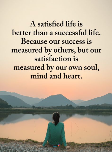 Life Quotes A satisfied life is better than a successful life. Because our success is measured by others, but our satisfaction is measured by our own soul, mind and heart. Power Of Positivity, Lesson Quotes, Life Lesson Quotes, Quotable Quotes, A Quote, Wise Quotes, Thoughts Quotes, Wisdom Quotes, True Quotes