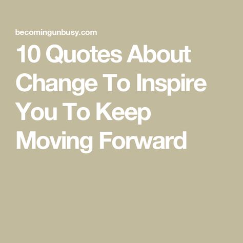 10 Quotes About Change To Inspire You To Keep Moving Forward Get Moving Quotes, Positive Change Quotes Move Forward, Quotes About Change At Work, Inspirational Quotes To Keep Going, Quotes About Looking Forward, Quotes On Moving Forward, Looking Forward Quotes, Embrace Change Quotes, Short Quotes About Change