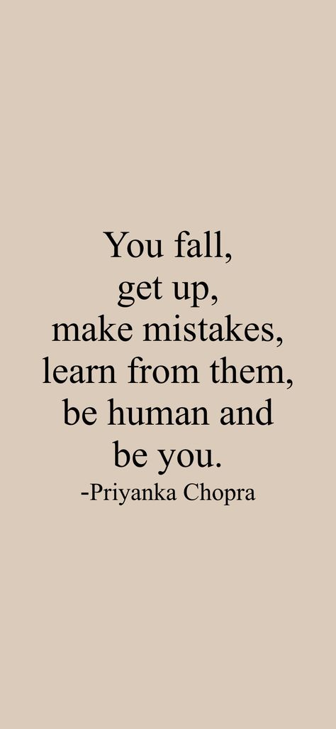 You fall, get up, make mistakes, learn from them, be human and be you. -Priyanka Chopra From the Motivation app: https://motivation.app/download Quotes By Priyanka Chopra, Motivational Quotes By Priyanka Chopra, Priyanka Chopra Quotes Wallpaper, Priyanka Chopra Quotes, Kdrama Study, Prayer Vision Board, Quote Collage, Creative Advertising Photography, Blue Aesthetic Dark