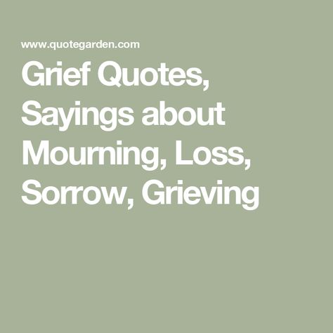 Grief Quotes, Sayings about Mourning, Loss, Sorrow, Grieving Mourn Quotes, Garden Quotes, Short Quotes, Motivational Quotes, Quotes