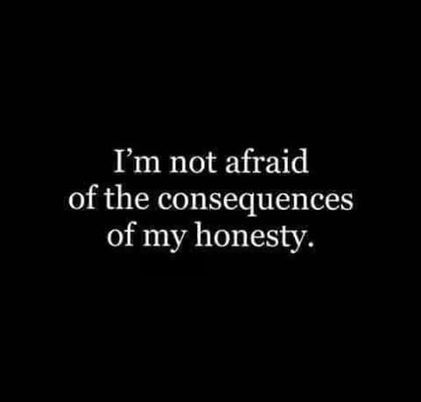 I'm not afraid of the consequences of my honesty. Good Quotes, Truth Hurts, Not Afraid, Healing Quotes, A Quote, Wise Quotes, Real Quotes, True Words, Note To Self