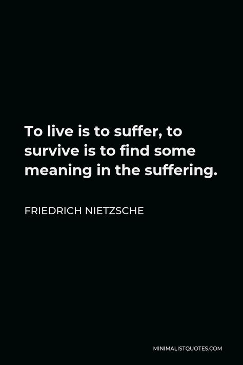 Friedrich Nietzsche Quote: To live is to suffer, to survive is to find some meaning in the suffering. Suffering Is Necessary, Nietzsche Quotes Tattoo, To Live Is To Suffer To Survive, Nietzsche Quotes Wallpaper, Frederich Nietzsche Quotes, Quotes By Nietzsche, Nitsche Quotes, Nietzsche Quotes Philosophy, Frederic Nietzsche