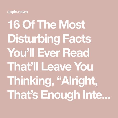 16 Of The Most Disturbing Facts You’ll Ever Read That’ll Leave You Thinking, “Alright, That’s Enough Internet For Today” Did You Know Scary Facts, Enough Internet For Today, Scary Facts About Sleep, Paranormal Facts True Stories, Disturbing Facts, Did You Know Horror Facts, Disturbing Horror Books, Out To Eat, Creepy Facts