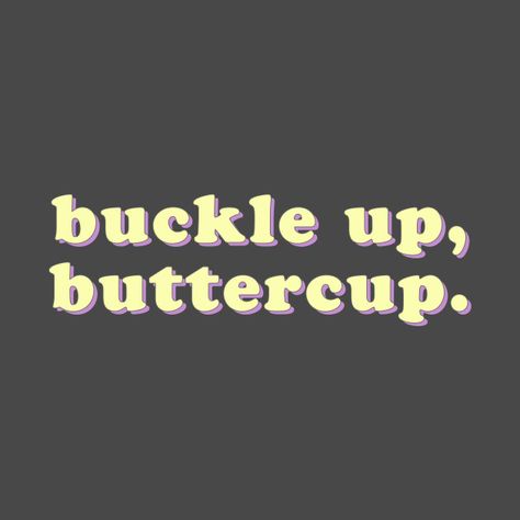 Buckle Up Buttercup Quotes, Buttercup Quotes, Buckle Up Buttercup, Self Quotes, Life Goals, Soul Food, Sweet 16, Thinking Of You, Buckle