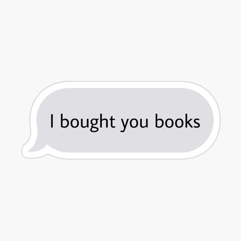 Get my art printed on awesome products. Support me at Redbubble #RBandME: https://www.redbubble.com/i/sticker/I-bought-you-books-text-message-sticker-by-babygcreative/159857694.EJUG5?asc=u Text Message Bubble, Stickers Message, Message Bubble, Friends Stickers, Books Stickers, Bookmark Ideas, Fangirl Problems, Aesthetic Christmas, School Stickers