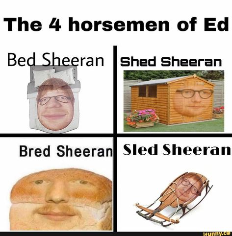 Bread Sheeran, The 4 Horsemen, Ed Sheeran Memes, Wholesome Tumblr, 4 Horsemen, The Four Horsemen, Hee Man, Name Photo, Four Horsemen